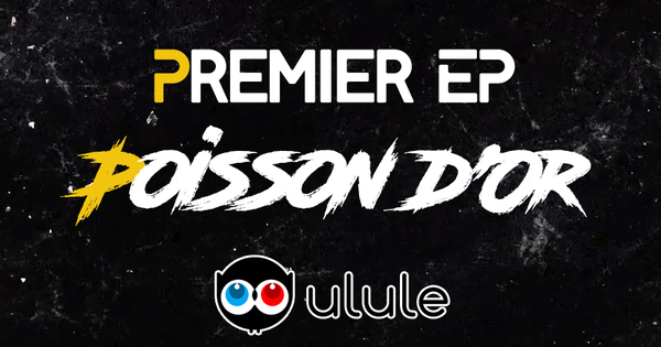 Premier EP "Poisson d'Or" - Ulule