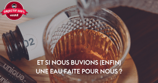UNIQUE, L'eau faite pour vous 💧