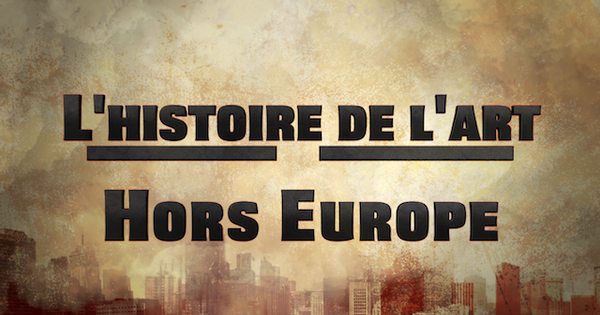 « L’Histoire de l’Art Hors Europe», en DVD - Ulule
